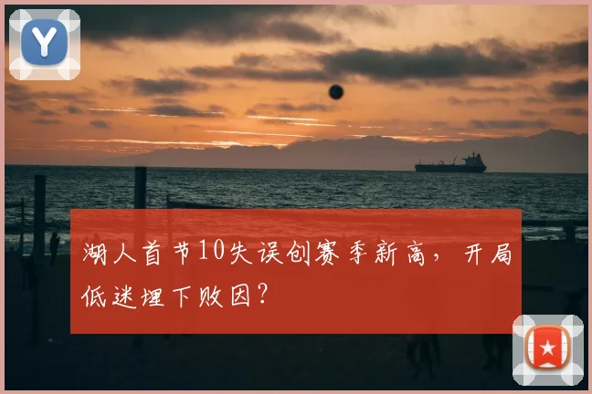 湖人首节10失误创赛季新高，开局低迷埋下败因？